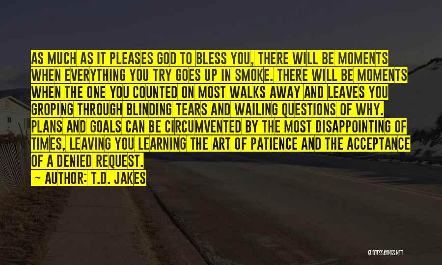 T.D. Jakes Quotes: As Much As It Pleases God To Bless You, There Will Be Moments When Everything You Try Goes Up In