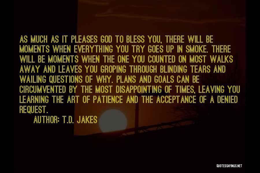 T.D. Jakes Quotes: As Much As It Pleases God To Bless You, There Will Be Moments When Everything You Try Goes Up In
