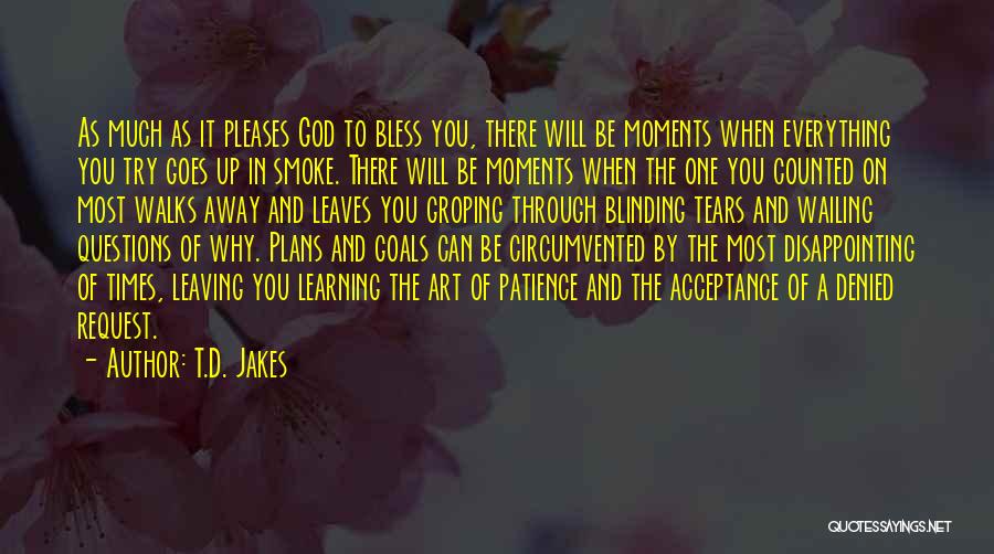 T.D. Jakes Quotes: As Much As It Pleases God To Bless You, There Will Be Moments When Everything You Try Goes Up In