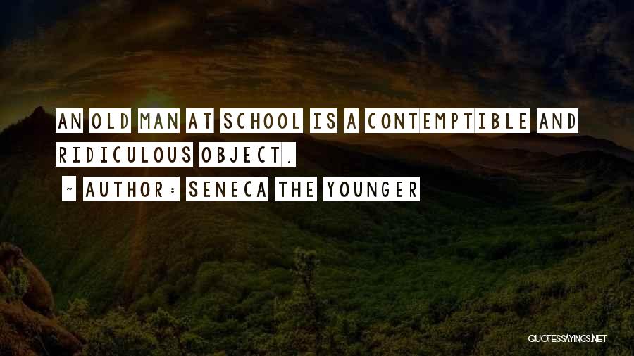 Seneca The Younger Quotes: An Old Man At School Is A Contemptible And Ridiculous Object.
