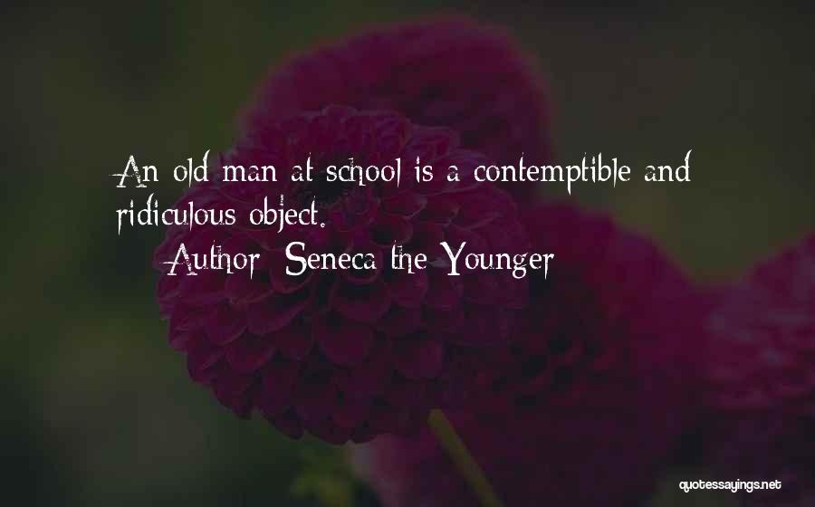 Seneca The Younger Quotes: An Old Man At School Is A Contemptible And Ridiculous Object.