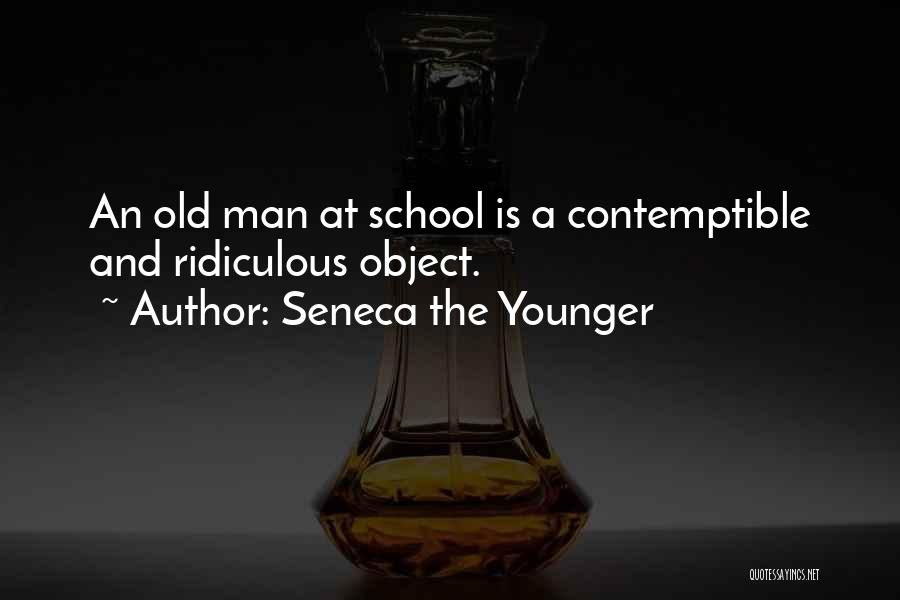 Seneca The Younger Quotes: An Old Man At School Is A Contemptible And Ridiculous Object.