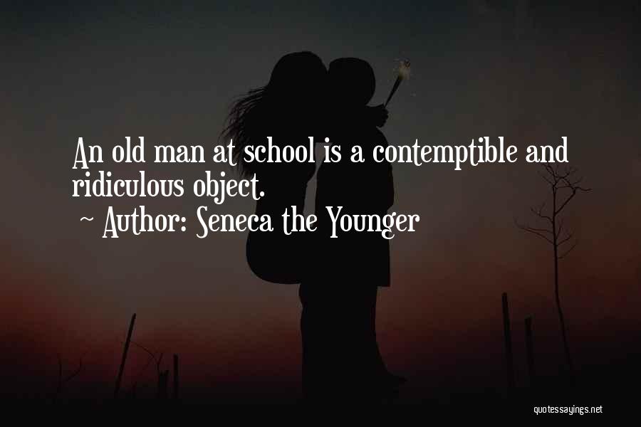 Seneca The Younger Quotes: An Old Man At School Is A Contemptible And Ridiculous Object.
