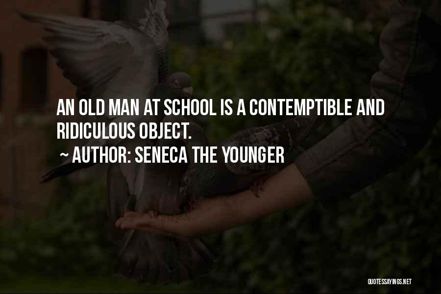 Seneca The Younger Quotes: An Old Man At School Is A Contemptible And Ridiculous Object.
