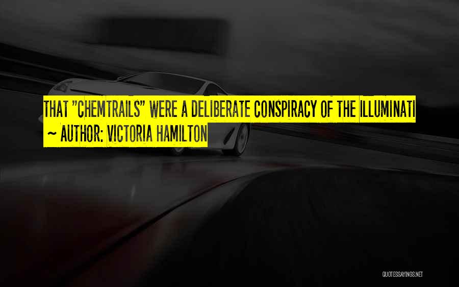 Victoria Hamilton Quotes: That Chemtrails Were A Deliberate Conspiracy Of The Illuminati