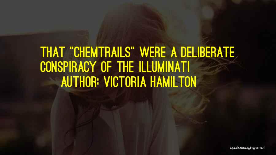 Victoria Hamilton Quotes: That Chemtrails Were A Deliberate Conspiracy Of The Illuminati