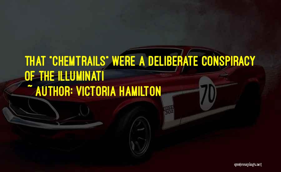 Victoria Hamilton Quotes: That Chemtrails Were A Deliberate Conspiracy Of The Illuminati