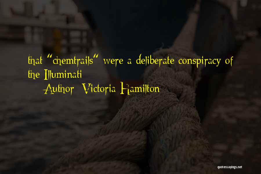 Victoria Hamilton Quotes: That Chemtrails Were A Deliberate Conspiracy Of The Illuminati