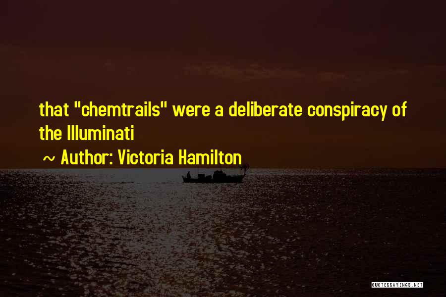 Victoria Hamilton Quotes: That Chemtrails Were A Deliberate Conspiracy Of The Illuminati