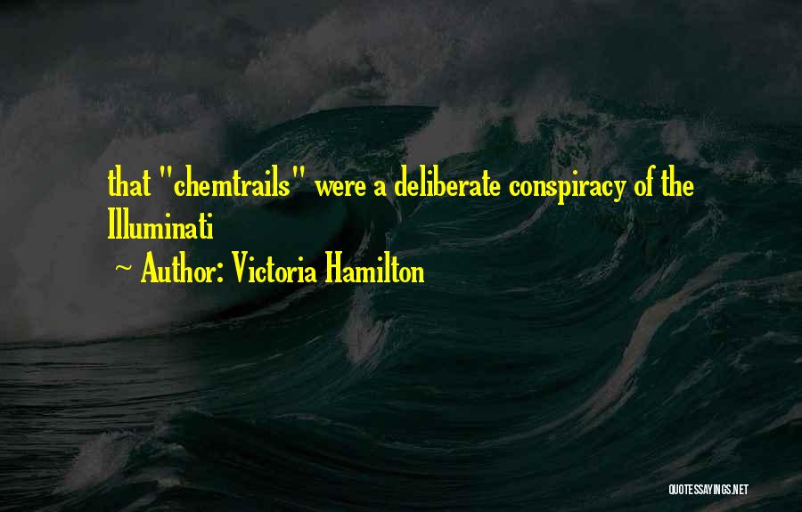 Victoria Hamilton Quotes: That Chemtrails Were A Deliberate Conspiracy Of The Illuminati