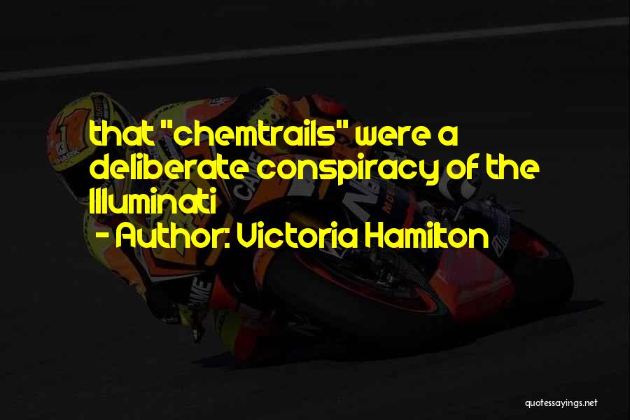 Victoria Hamilton Quotes: That Chemtrails Were A Deliberate Conspiracy Of The Illuminati