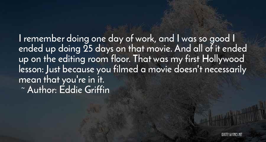 Eddie Griffin Quotes: I Remember Doing One Day Of Work, And I Was So Good I Ended Up Doing 25 Days On That