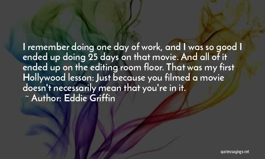 Eddie Griffin Quotes: I Remember Doing One Day Of Work, And I Was So Good I Ended Up Doing 25 Days On That