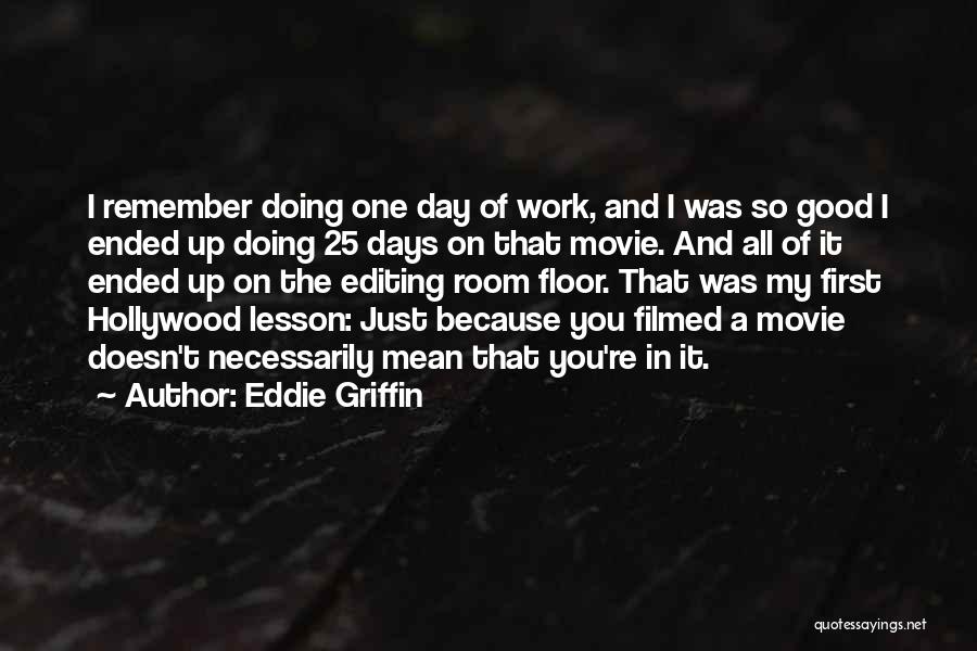 Eddie Griffin Quotes: I Remember Doing One Day Of Work, And I Was So Good I Ended Up Doing 25 Days On That