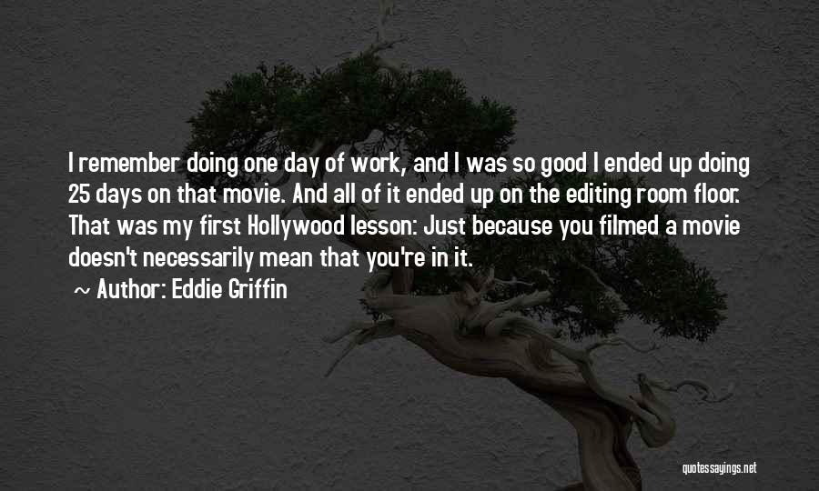 Eddie Griffin Quotes: I Remember Doing One Day Of Work, And I Was So Good I Ended Up Doing 25 Days On That
