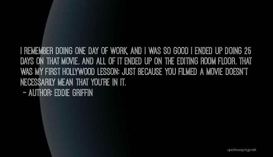 Eddie Griffin Quotes: I Remember Doing One Day Of Work, And I Was So Good I Ended Up Doing 25 Days On That