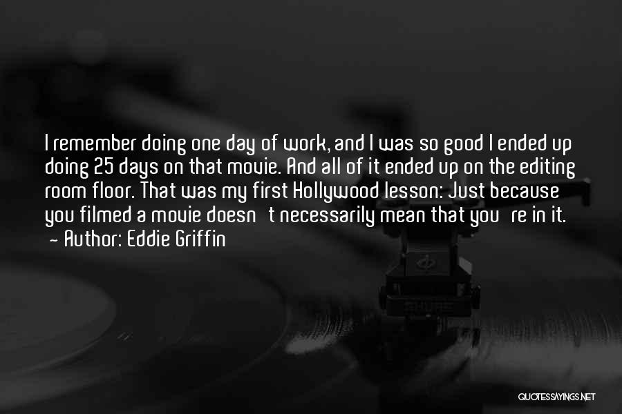 Eddie Griffin Quotes: I Remember Doing One Day Of Work, And I Was So Good I Ended Up Doing 25 Days On That