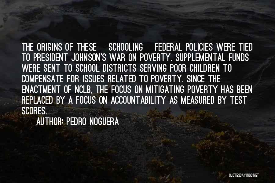 Pedro Noguera Quotes: The Origins Of These [schooling] Federal Policies Were Tied To President Johnson's War On Poverty. Supplemental Funds Were Sent To