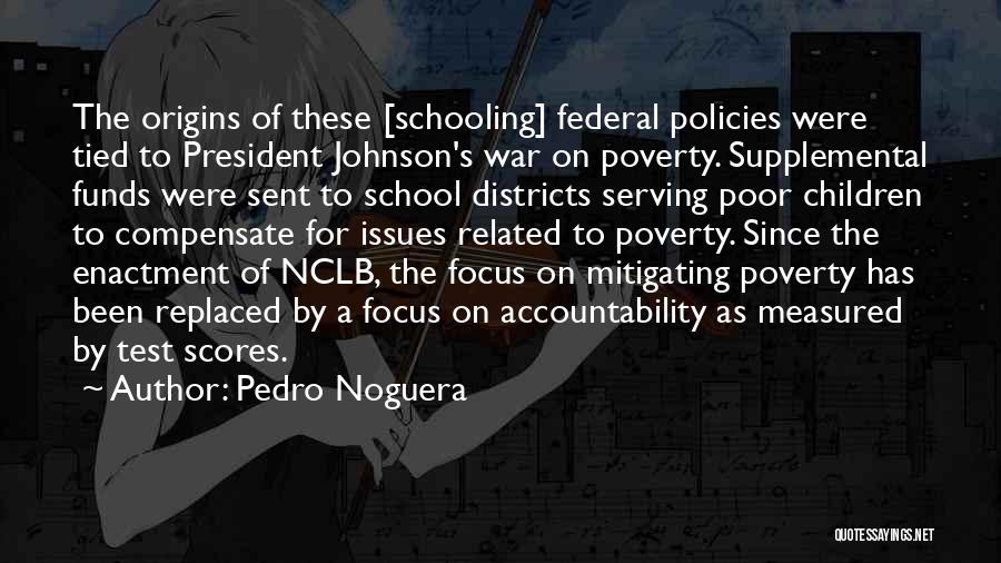 Pedro Noguera Quotes: The Origins Of These [schooling] Federal Policies Were Tied To President Johnson's War On Poverty. Supplemental Funds Were Sent To