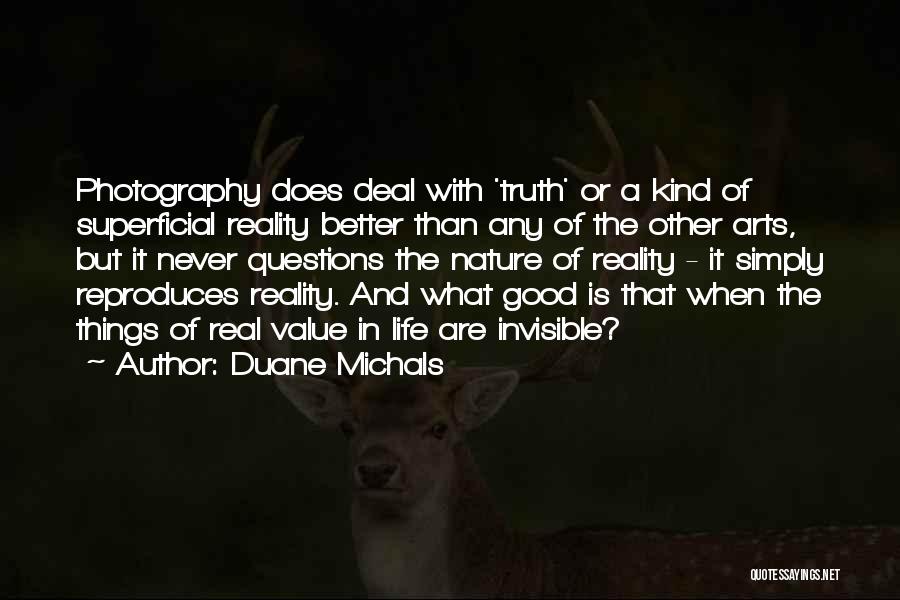 Duane Michals Quotes: Photography Does Deal With 'truth' Or A Kind Of Superficial Reality Better Than Any Of The Other Arts, But It