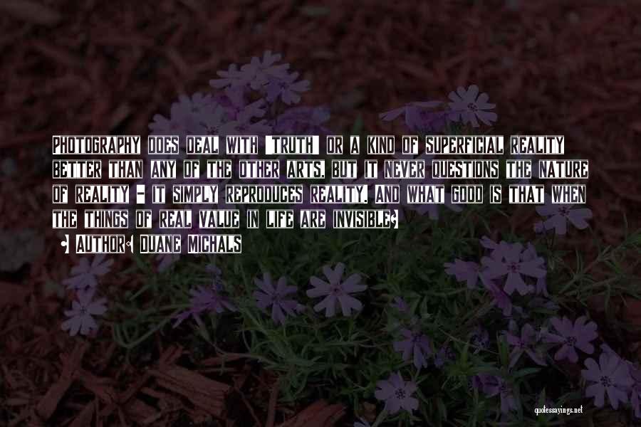 Duane Michals Quotes: Photography Does Deal With 'truth' Or A Kind Of Superficial Reality Better Than Any Of The Other Arts, But It