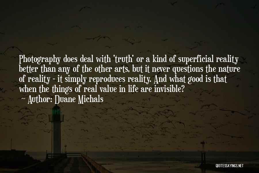 Duane Michals Quotes: Photography Does Deal With 'truth' Or A Kind Of Superficial Reality Better Than Any Of The Other Arts, But It