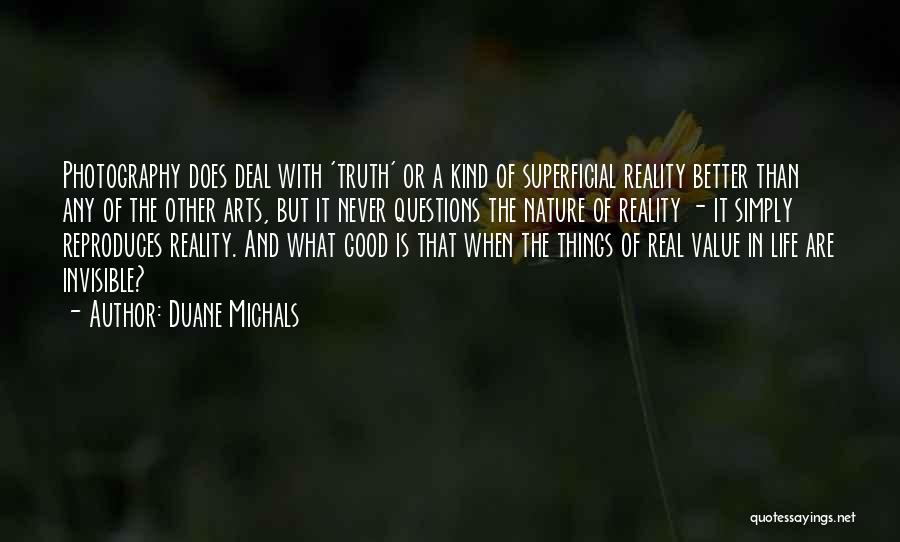 Duane Michals Quotes: Photography Does Deal With 'truth' Or A Kind Of Superficial Reality Better Than Any Of The Other Arts, But It