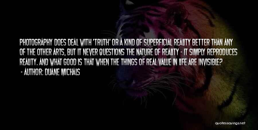 Duane Michals Quotes: Photography Does Deal With 'truth' Or A Kind Of Superficial Reality Better Than Any Of The Other Arts, But It