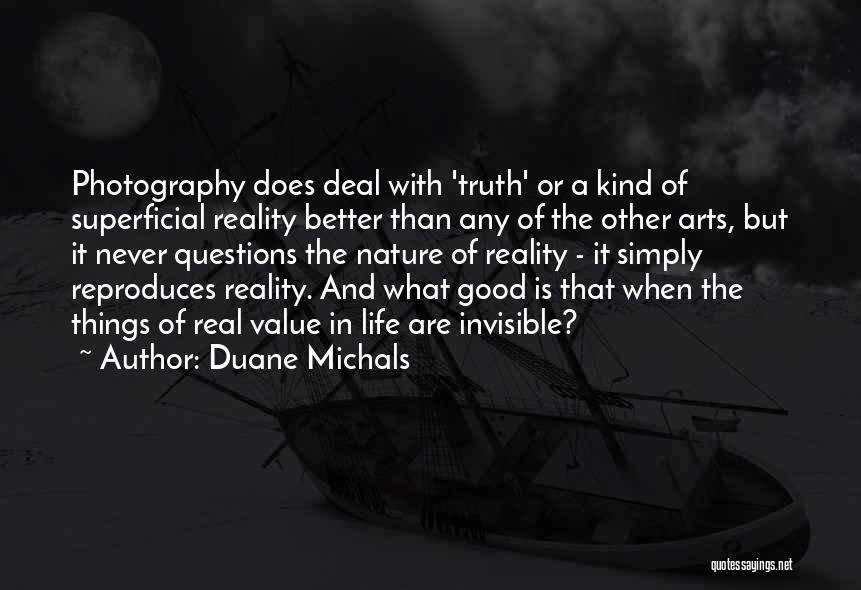 Duane Michals Quotes: Photography Does Deal With 'truth' Or A Kind Of Superficial Reality Better Than Any Of The Other Arts, But It
