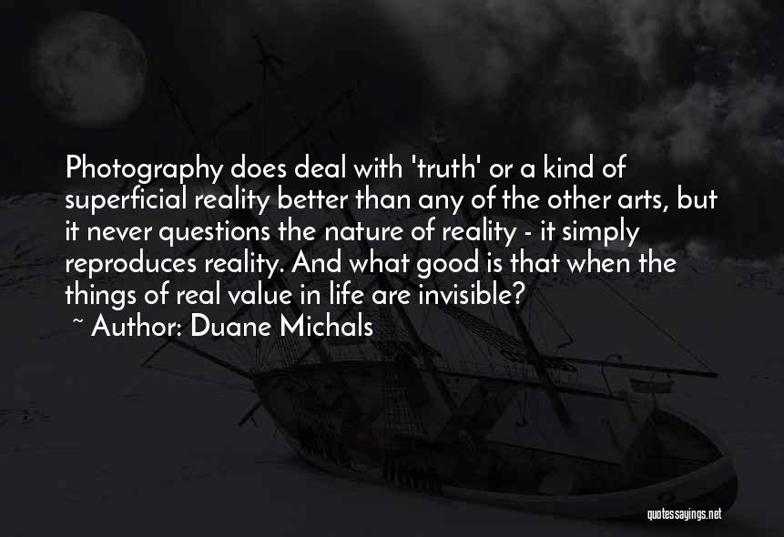 Duane Michals Quotes: Photography Does Deal With 'truth' Or A Kind Of Superficial Reality Better Than Any Of The Other Arts, But It