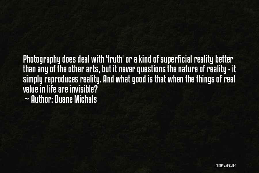 Duane Michals Quotes: Photography Does Deal With 'truth' Or A Kind Of Superficial Reality Better Than Any Of The Other Arts, But It