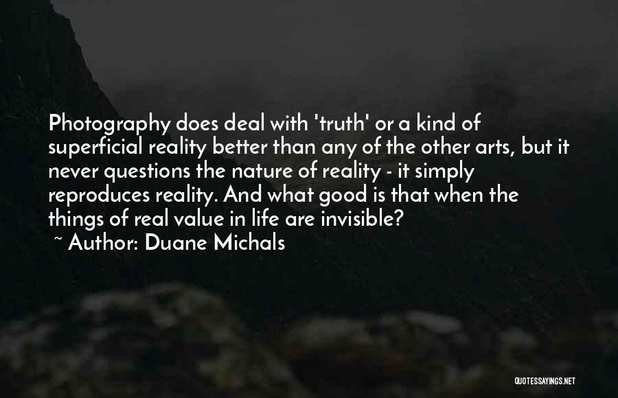 Duane Michals Quotes: Photography Does Deal With 'truth' Or A Kind Of Superficial Reality Better Than Any Of The Other Arts, But It