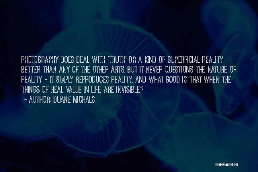 Duane Michals Quotes: Photography Does Deal With 'truth' Or A Kind Of Superficial Reality Better Than Any Of The Other Arts, But It