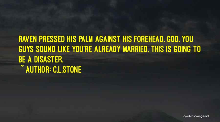 C.L.Stone Quotes: Raven Pressed His Palm Against His Forehead. God. You Guys Sound Like You're Already Married. This Is Going To Be