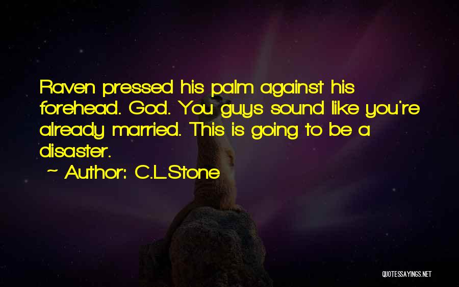 C.L.Stone Quotes: Raven Pressed His Palm Against His Forehead. God. You Guys Sound Like You're Already Married. This Is Going To Be