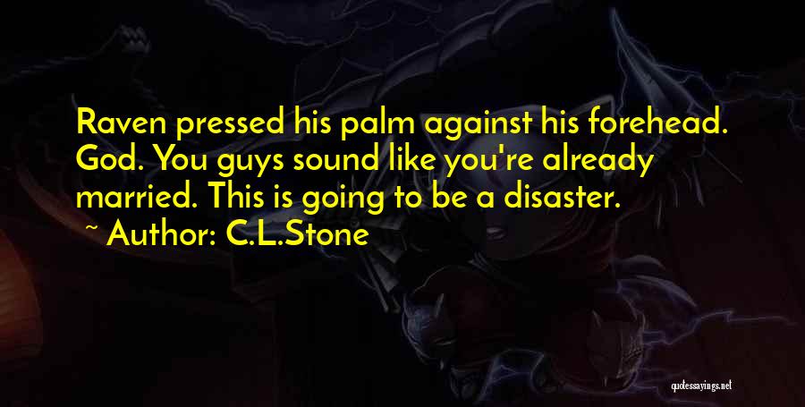 C.L.Stone Quotes: Raven Pressed His Palm Against His Forehead. God. You Guys Sound Like You're Already Married. This Is Going To Be