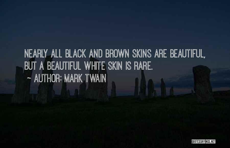 Mark Twain Quotes: Nearly All Black And Brown Skins Are Beautiful, But A Beautiful White Skin Is Rare.