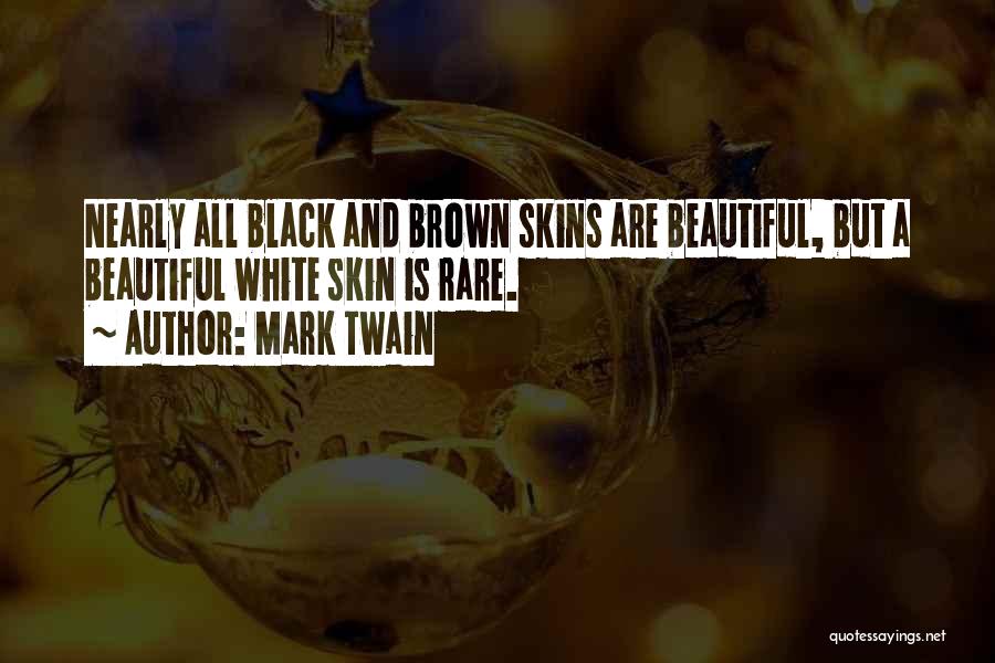 Mark Twain Quotes: Nearly All Black And Brown Skins Are Beautiful, But A Beautiful White Skin Is Rare.