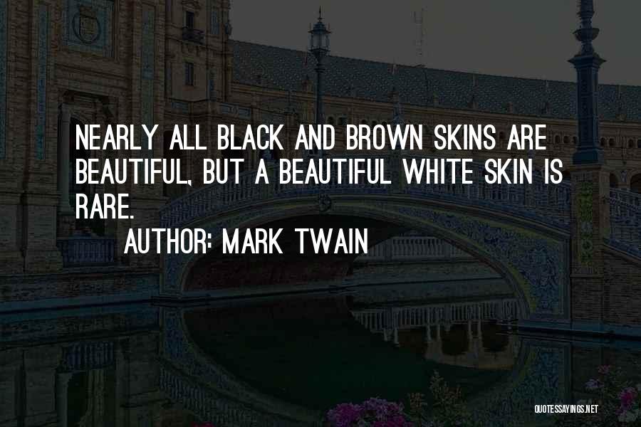 Mark Twain Quotes: Nearly All Black And Brown Skins Are Beautiful, But A Beautiful White Skin Is Rare.