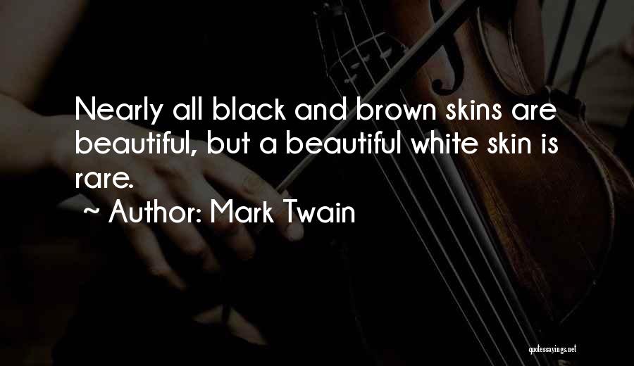 Mark Twain Quotes: Nearly All Black And Brown Skins Are Beautiful, But A Beautiful White Skin Is Rare.