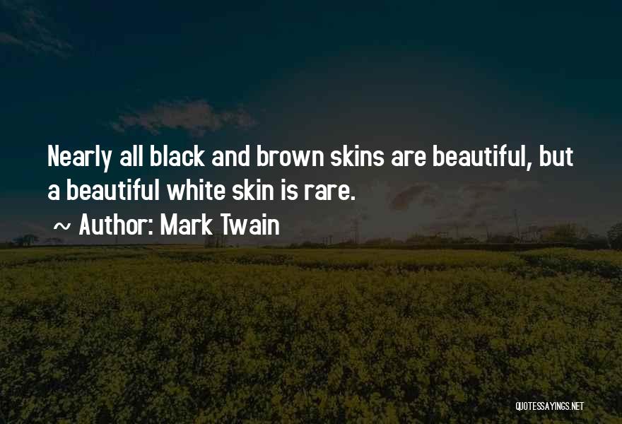 Mark Twain Quotes: Nearly All Black And Brown Skins Are Beautiful, But A Beautiful White Skin Is Rare.