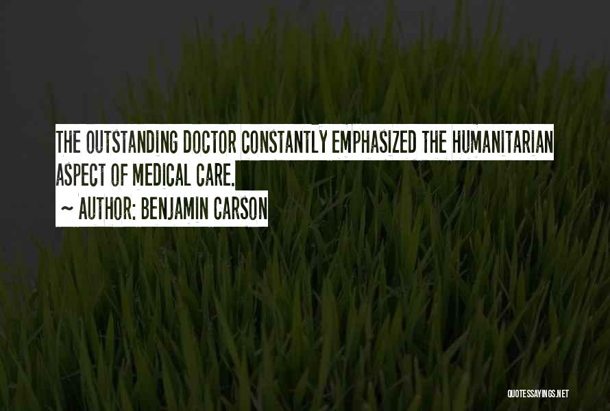 Benjamin Carson Quotes: The Outstanding Doctor Constantly Emphasized The Humanitarian Aspect Of Medical Care.