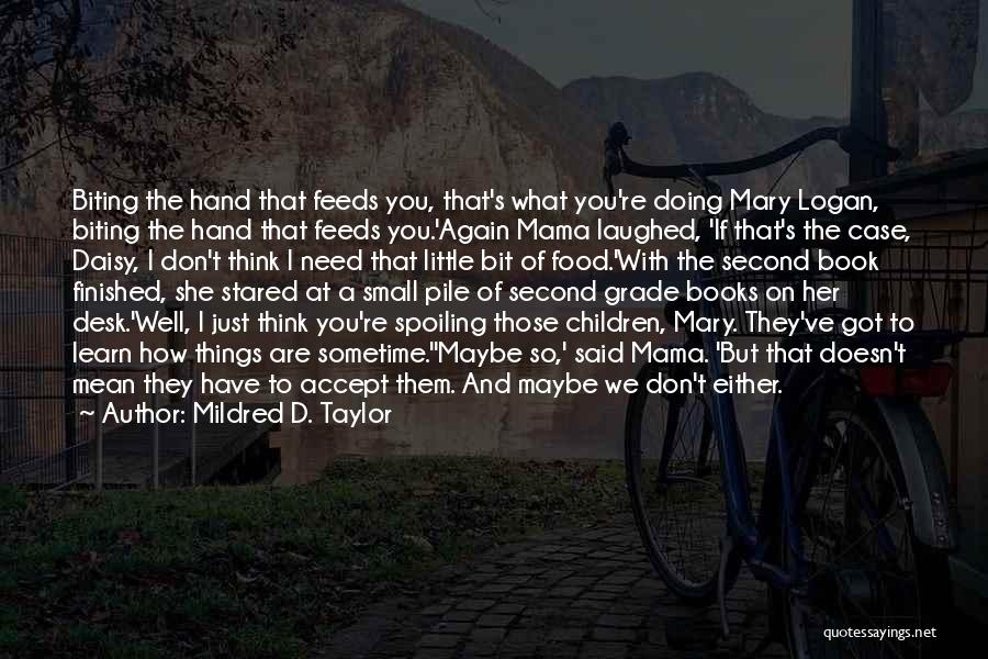 Mildred D. Taylor Quotes: Biting The Hand That Feeds You, That's What You're Doing Mary Logan, Biting The Hand That Feeds You.'again Mama Laughed,