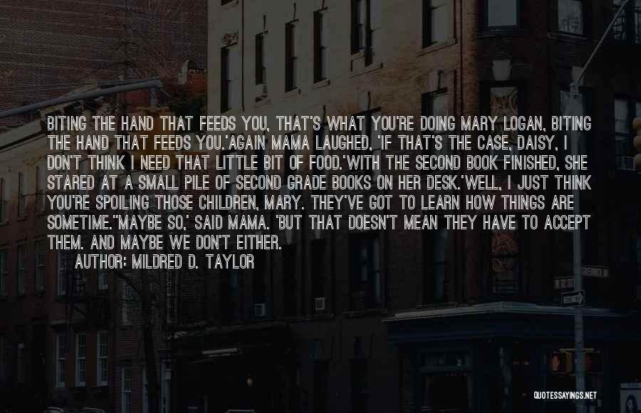 Mildred D. Taylor Quotes: Biting The Hand That Feeds You, That's What You're Doing Mary Logan, Biting The Hand That Feeds You.'again Mama Laughed,