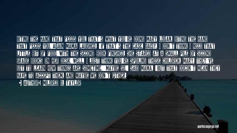 Mildred D. Taylor Quotes: Biting The Hand That Feeds You, That's What You're Doing Mary Logan, Biting The Hand That Feeds You.'again Mama Laughed,