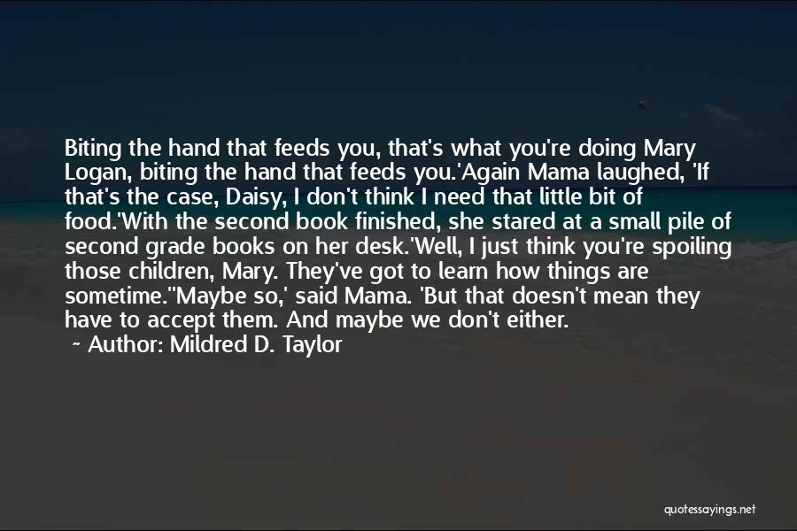 Mildred D. Taylor Quotes: Biting The Hand That Feeds You, That's What You're Doing Mary Logan, Biting The Hand That Feeds You.'again Mama Laughed,