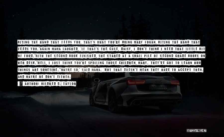 Mildred D. Taylor Quotes: Biting The Hand That Feeds You, That's What You're Doing Mary Logan, Biting The Hand That Feeds You.'again Mama Laughed,