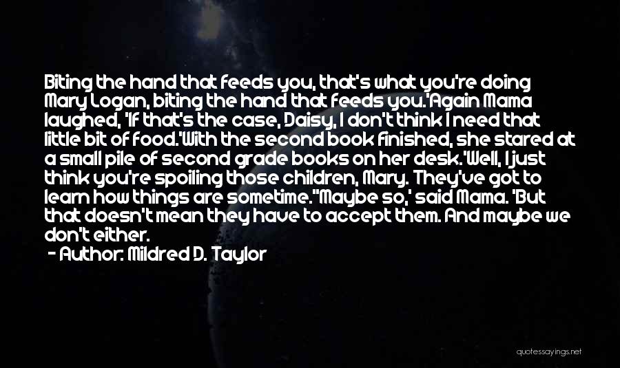 Mildred D. Taylor Quotes: Biting The Hand That Feeds You, That's What You're Doing Mary Logan, Biting The Hand That Feeds You.'again Mama Laughed,