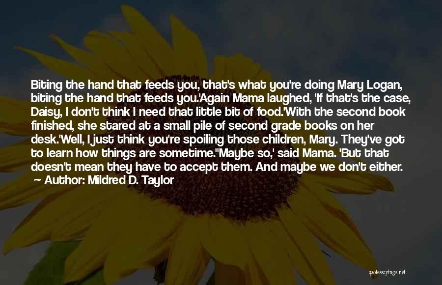 Mildred D. Taylor Quotes: Biting The Hand That Feeds You, That's What You're Doing Mary Logan, Biting The Hand That Feeds You.'again Mama Laughed,