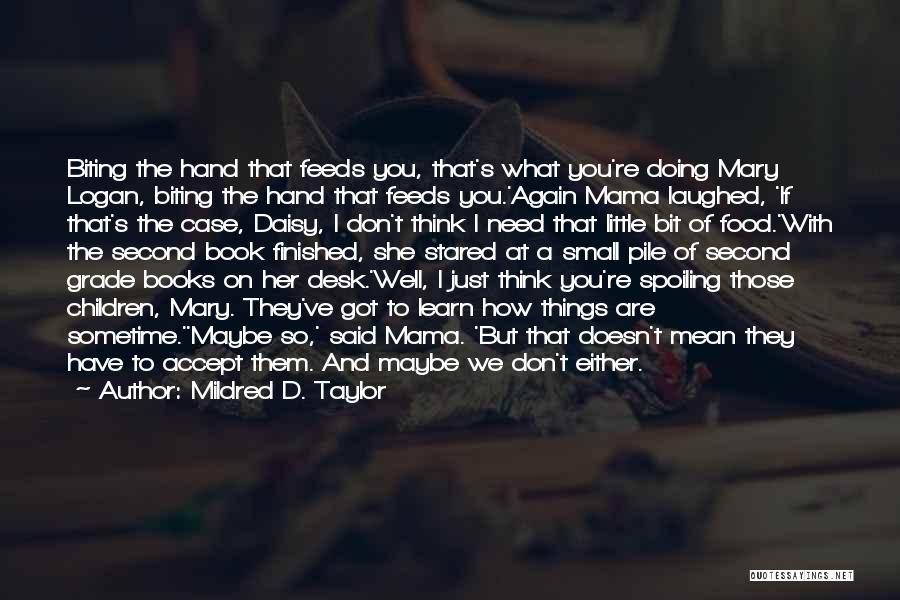 Mildred D. Taylor Quotes: Biting The Hand That Feeds You, That's What You're Doing Mary Logan, Biting The Hand That Feeds You.'again Mama Laughed,